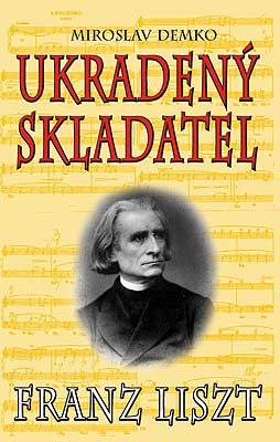 Stratený syn Slovenska - Franz Liszt - Ukradený skladatel Stratený syn Slovenska - Franz Liszt - Ukradený skladatel